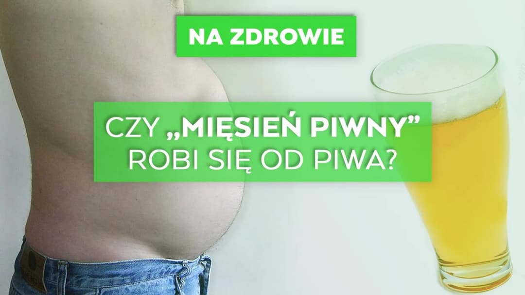 Dlaczego od piwa rośnie brzuch? Fakty, które zaskoczą każdego